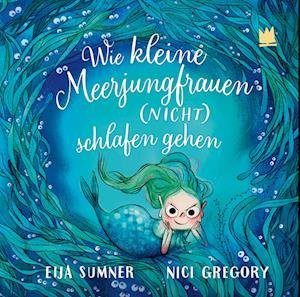 Cover for Sumner, Eija; Gregroy, Nici · Wie Kleine Meerjungfrauen (nicht) Schlafen Gehen (Book)