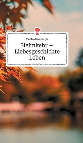 Cover for Manfred Greisinger · Heimkehr - Liebesgeschichte Leben. Life is a Story - story.one (Hardcover Book) (2019)