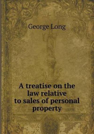 Cover for George Long · A Treatise on the Law Relative to Sales of Personal Property (Paperback Book) (2015)