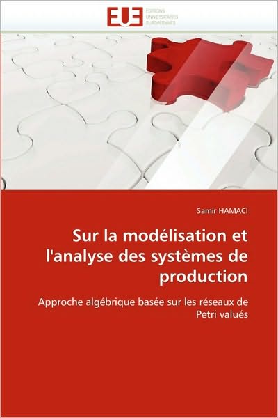 Cover for Samir Hamaci · Sur La Modélisation et L'analyse Des Systèmes De Production: Approche Algébrique Basée Sur Les Réseaux De Petri Valués (Paperback Book) [French edition] (2018)