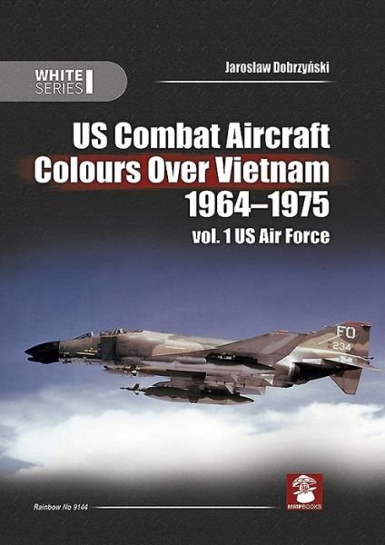 Cover for Jaroslaw Dobrzynski · Us Combat Aircraft Colours Over Vietnam 1964-1975. Vol. 1 US Air Force - White (Hardcover Book) (2019)