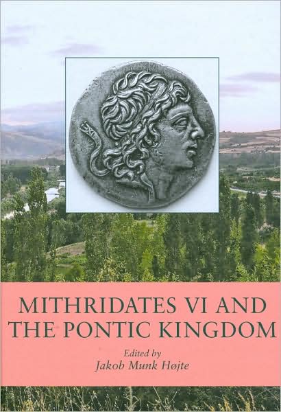 Black Sea Studies 9: Mithridates 6 and the Pontic Kingdom - Jakob Munk Hojte - Książki - Aarhus Universitetsforlag - 9788779344433 - 9 maja 2009