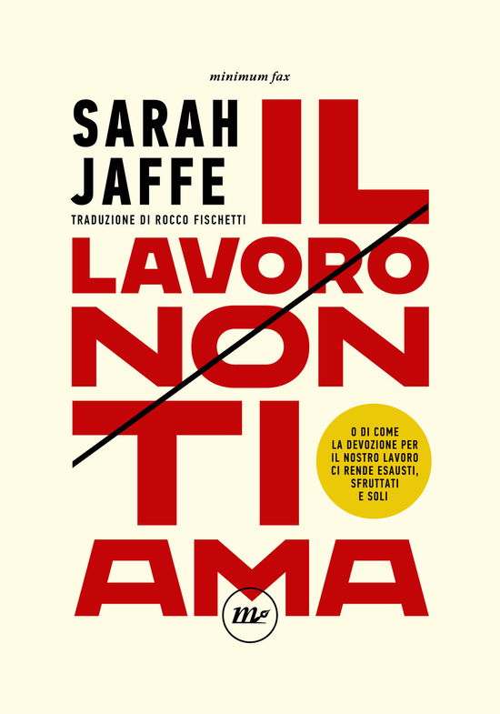 Il Lavoro Non Ti Ama. O Di Come La Devozione Per Il Nostro Lavoro Ci Rende Esausti, Sfruttati E Soli - Sarah Jaffe - Books -  - 9788833893433 - 