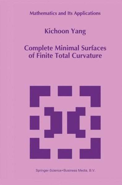Cover for Kichoon Yang · Complete Minimal Surfaces of Finite Total Curvature - Mathematics and Its Applications (Taschenbuch) [1st Ed. Softcover of Orig. Ed. 1994 edition] (2010)