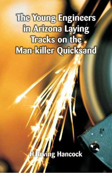 Cover for H Irving Hancock · The Young Engineers in Arizona Laying Tracks on the Man-killer Quicksand (Paperback Book) (2018)