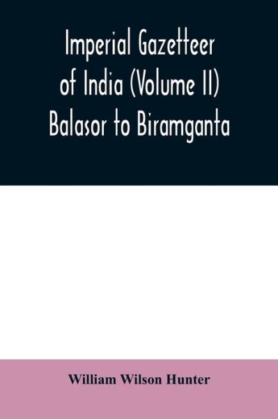 Imperial gazetteer of India (Volume II) Balasor to Biramganta - William Wilson Hunter - Books - Alpha Edition - 9789354009433 - March 25, 2020