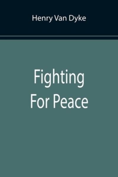 Fighting For Peace - Henry Van Dyke - Livres - Alpha Edition - 9789355891433 - 25 janvier 2022