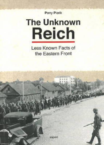 Dr Perry Pierik · Unknown Reich: Less Known Facts of the Eastern Front (Paperback Book) (2014)