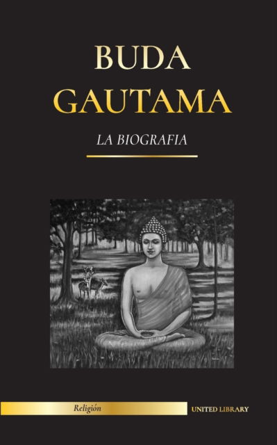 Cover for United Library · Buda Gautama: La Biografia - La vida, las ensenanzas, el camino y la sabiduria del Despertado (Budismo) (Paperback Book) (2021)