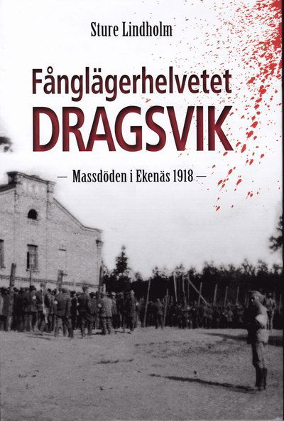 Cover for Sture Lindholm · Fånglägerhelvetet Dragsvik : massdöden i Ekenäs 1918 (Hardcover Book) (2018)