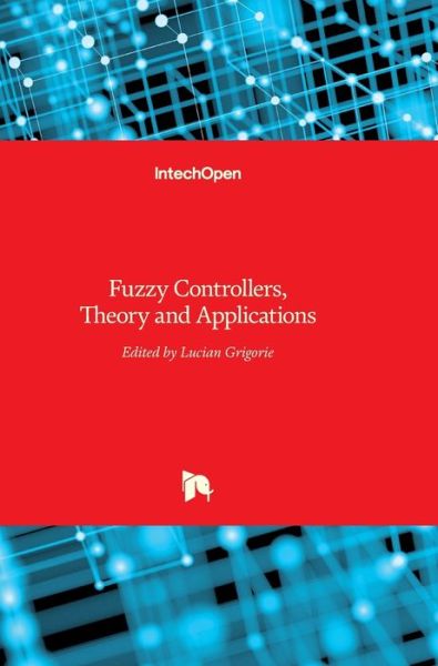Fuzzy Controllers: Theory and Applications - Teodor Lucian Grigorie - Books - In Tech - 9789533075433 - February 28, 2011