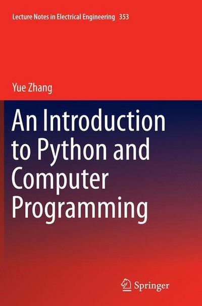 Cover for Yue Zhang · An Introduction to Python and Computer Programming - Lecture Notes in Electrical Engineering (Paperback Book) [Softcover reprint of the original 1st ed. 2015 edition] (2016)