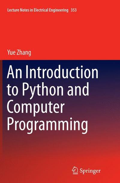 An Introduction to Python and Computer Programming - Lecture Notes in Electrical Engineering - Yue Zhang - Bøger - Springer Verlag, Singapore - 9789811012433 - 23. oktober 2016