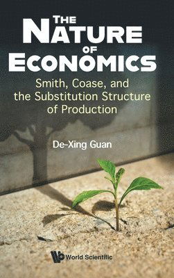 Cover for Guan, De-xing (National Taipei University, Taiwan) · Nature Of Economics, The: Smith, Coase, And The Substitution Structure Of Production (Hardcover Book) (2024)