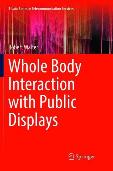 Cover for Robert Walter · Whole Body Interaction with Public Displays - T-Labs Series in Telecommunication Services (Paperback Book) [Softcover reprint of the original 1st ed. 2017 edition] (2018)
