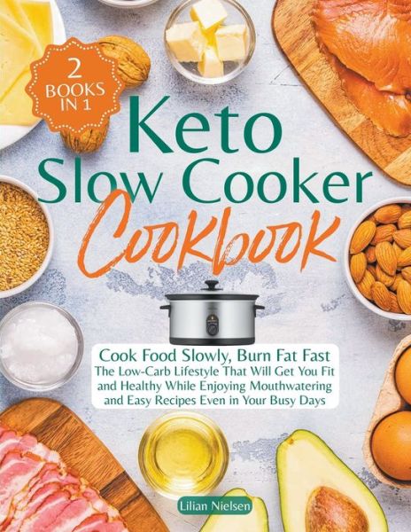 Cover for Lilian Nielsen · Keto Slow Cooker Cookbook I Cook Food Slowly, Burn Fat Fast I The Low-Carb Lifestyle That Will Get You Fit and Healthy While Enjoying Mouthwatering and Easy Recipes Even in Your Busy Days (Paperback Book) (2022)