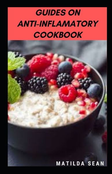 Cover for Matilda Sean · Guides on Anti-Inflamatory Cookbook: A superb diet meal recipes cookbook for curing infalamatoty (Paperback Book) (2021)