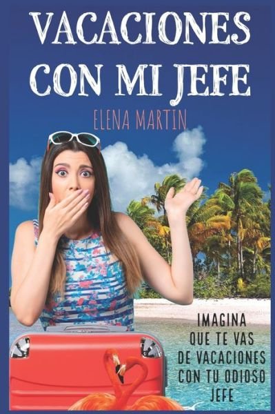 Cover for Elena Martin · Vacaciones con mi jefe: Comedia Romantica New Adult - Serie Romance Con El Jefe (Taschenbuch) (2021)