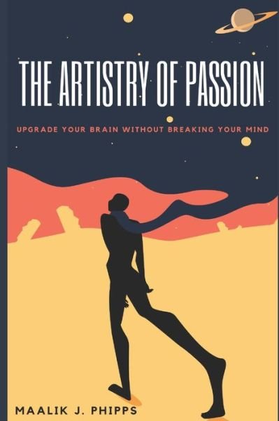 Cover for Maalik J Phipps · The Artistry of Passion: Upgrade Your Brain Without Breaking Your Mind (Paperback Book) (2020)