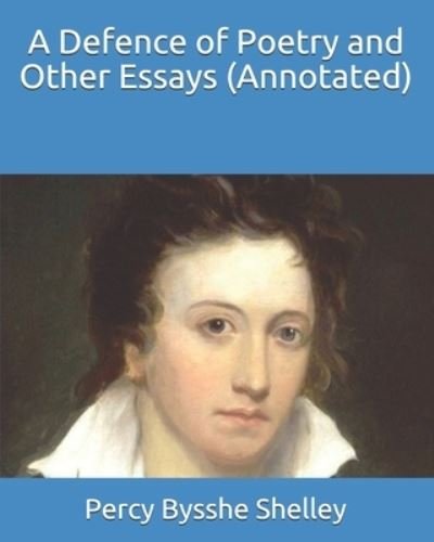 Cover for Percy Bysshe Shelley · A Defence of Poetry and Other Essays (Annotated) (Taschenbuch) (2020)