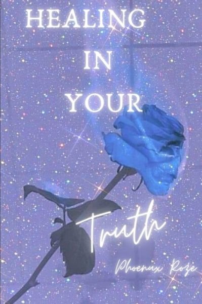 Healing In Your Truth - Ro&#378; e, Phoenix - Bøker - Independently Published - 9798749861433 - 11. juni 2021