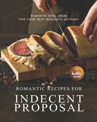 Cover for Kolby Moore · Romantic Recipes for Indecent Proposal: Romantic Meal Ideas for Your Next Romantic Getaway (Pocketbok) (2022)