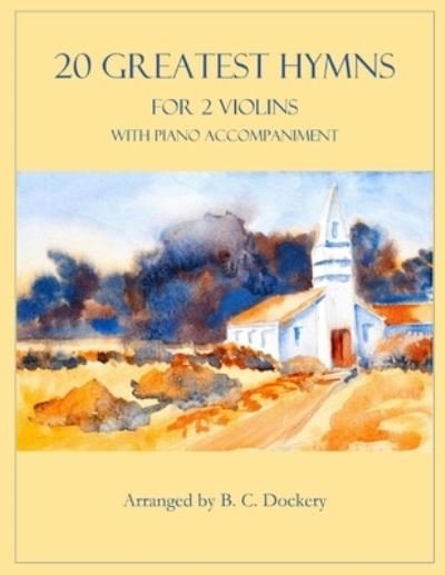 Cover for B C Dockery · 20 Greatest Hymns for 2 Violins with Piano Accompaniment - 20 Greatest Hymns (Paperback Bog) (2022)