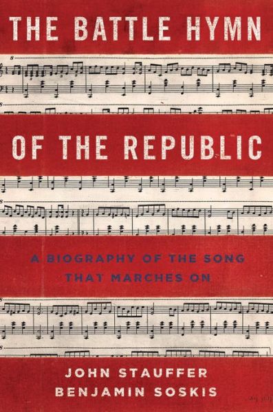 Cover for Stauffer, John (, Professor of English and American Literature, Harvard) · The Battle Hymn of the Republic: A Biography of the Song That Marches On (Hardcover Book) (2013)