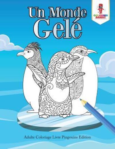 Cover for Coloring Bandit · Un Monde Gelé : Adulte Coloriage Livre Pingouins Edition (Paperback Book) (2017)