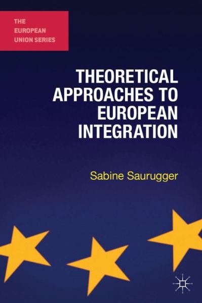 Cover for Saurugger, Sabine (Universite De Grenoble, St-Martin D'heres) · Theoretical Approaches to European Integration - The European Union Series (Taschenbuch) (2013)