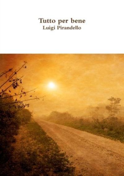 Tutto per bene - Luigi Pirandello - Boeken - Lulu.com - 9780244041434 - 21 oktober 2017