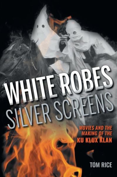 Cover for Tom Rice · White Robes, Silver Screens: Movies and the Making of the Ku Klux Klan (Paperback Book) (2016)