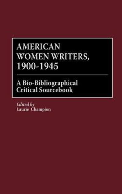 American Women Writers, 1900-1945: A Bio-Bibliographical Critical Sourcebook - Laurie Champion - Books - Bloomsbury Publishing Plc - 9780313309434 - September 30, 2000