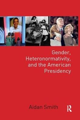 Cover for Aidan Smith · Gender, Heteronormativity, and the American Presidency - Global Gender (Paperback Bog) (2019)
