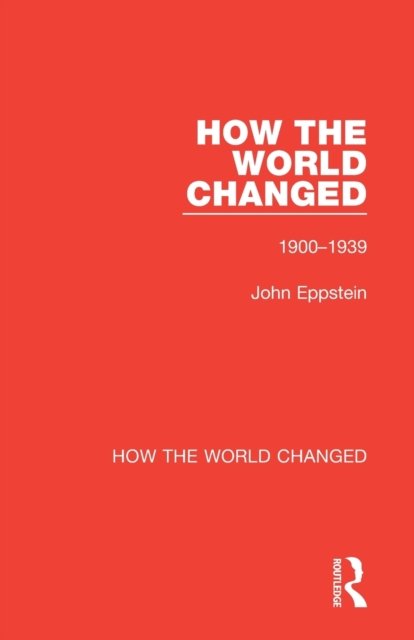 Cover for John Eppstein · How the World Changed: Volume 1 1900-1939 - How the World Changed (Paperback Book) (2023)