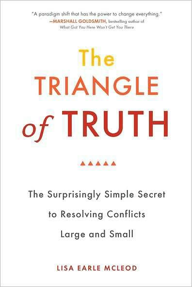Cover for McLeod, Lisa Earle (Lisa Earle McLeod) · Trinagle of Truth: The Surprisingly Simple Secret to Resolving Conflicts Large and Small (Paperback Book) (2011)