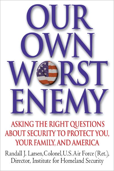 Cover for Randall J. Larsen · Our Own Worst Enemy: Asking the Right Questions About Security to Protect You (Hardcover Book) (2007)