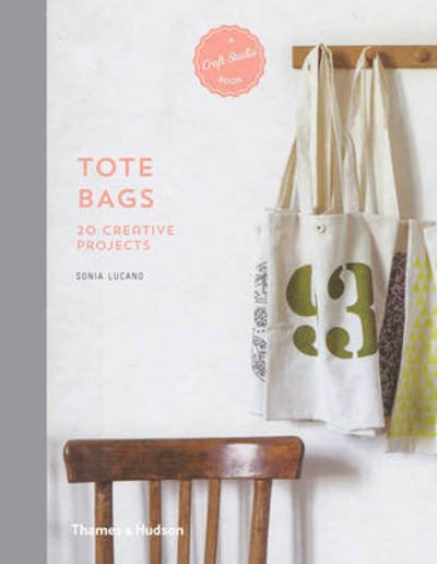 Tote Bags: 20 Creative Projects - A Craft Studio Book - Sonia Lucano - Libros - Thames & Hudson Ltd - 9780500518434 - 7 de marzo de 2016