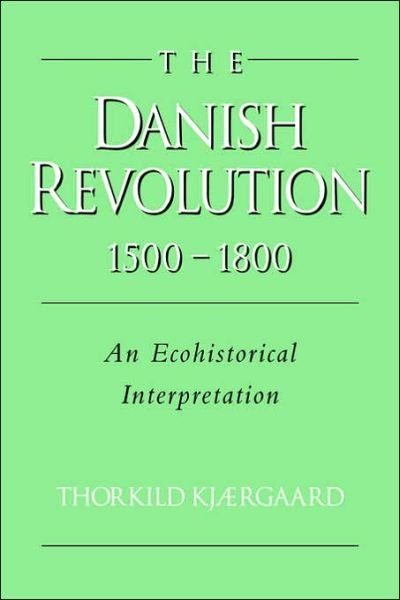 Cover for Kjaergaard, Thorkild (Museum of National History at Frederiksborg, Hillerod, Denmark) · The Danish Revolution, 1500-1800: An Ecohistorical Interpretation - Studies in Environment and History (Pocketbok) (2006)