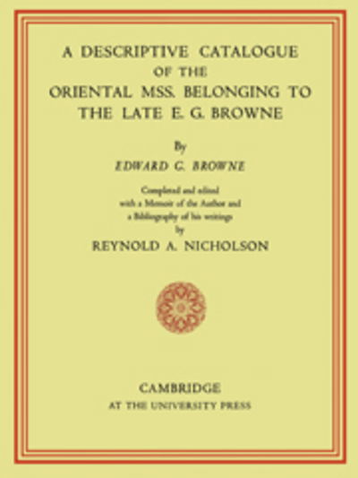 A Descriptive Catalogue of the Oriental Mss. Belonging to the Late E. G. Browne - Edward Granville Browne - Books - Cambridge University Press - 9780521043434 - January 3, 1932