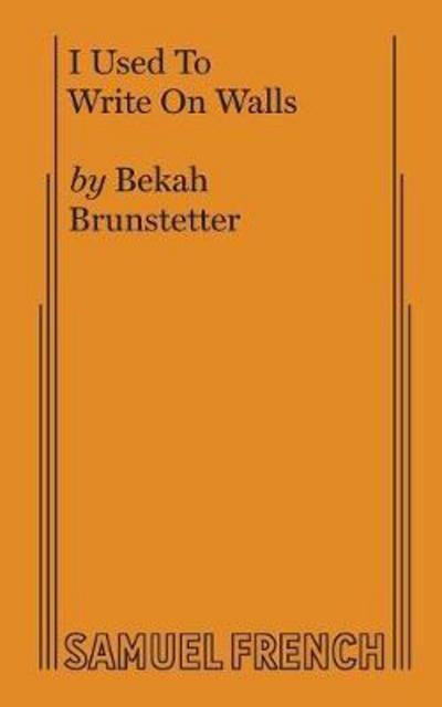 I Used to Write on Walls - Bekah Brunstetter - Bøger - Samuel French Ltd - 9780573651434 - 31. december 2008