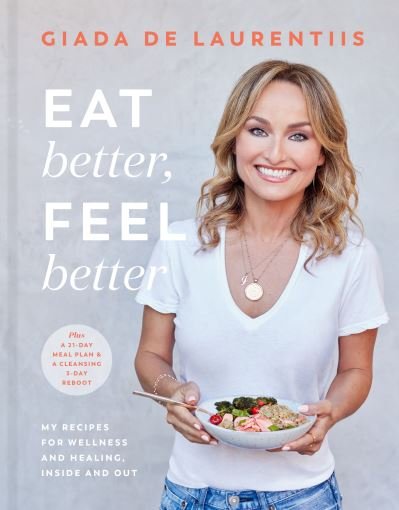 Eat Better, Feel Better: My Recipes for Wellness and Healing, Inside and Out - Giada De Laurentiis - Books - Potter/Ten Speed/Harmony/Rodale - 9780593138434 - March 16, 2021