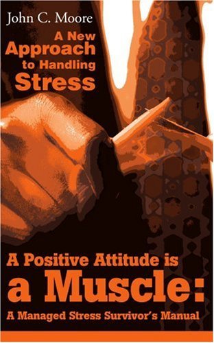 Cover for John Moore · A Positive Attitude is a Muscle: a Managed Stress Survivor's Manual: a New Approach to Handling Stress (Paperback Bog) (2001)