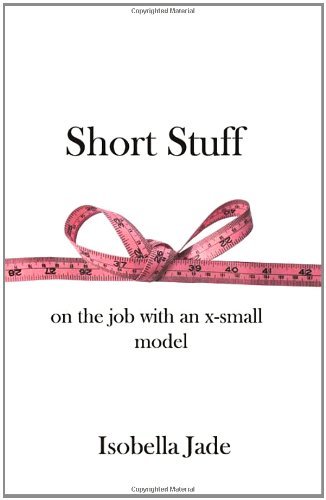 Cover for Isobella Jade · Short Stuff: on the Job with an X-small Model (Paperback Book) (2010)