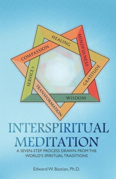 Cover for Edward W Bastian · Interspiritual Meditation: a Seven-step Process Drawn from the World's Spiritual Traditions (Paperback Book) (2015)