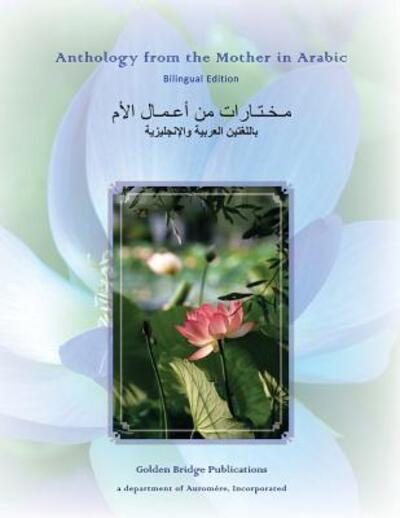 Anthology from The Mother in Arabic : Bilingual Edition - The Mother - Books - Golden Bridge Publications - a Departmen - 9780692547434 - October 1, 2015