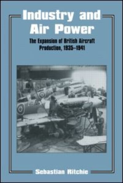 Cover for Ritchie, Noel Sebastian (Air Historical Branch, Royal Air Force, United Kingdom) · Industry and Air Power: The Expansion of British Aircraft Production, 1935-1941 - Studies in Air Power (Taschenbuch) (1997)