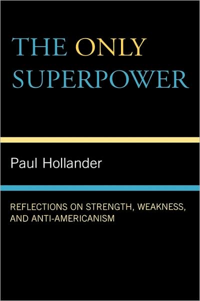 Cover for Paul Hollander · The Only Super Power: Reflections on Strength, Weakness, and Anti-Americanism (Hardcover Book) (2008)