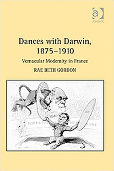Cover for Rae Beth Gordon · Dances with Darwin, 1875–1910: Vernacular Modernity in France (Innbunden bok) [New edition] (2008)