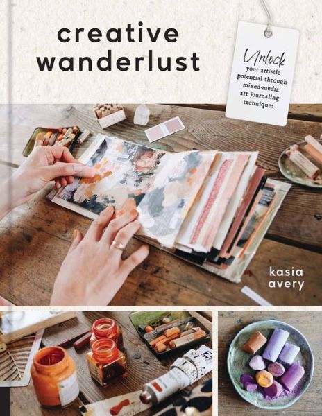 Cover for Kasia Avery · Creative Wanderlust: Unlock Your Artistic Potential Through Mixed-Media Art Journaling Techniques - With 8 sheets of printed papers for journaling and collage (Paperback Book) (2023)